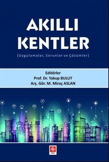 Akıllı Kentler (Uygulamalar, Sorunlar ve Çözümler)