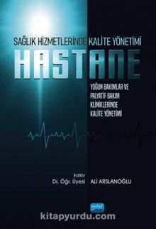 Sağlık Hizmetlerinde Kalite Yönetimi: Yoğun Bakımlar ve Palyatif Bakım Kliniklerinde Kalite Yönetimi - Kolektif