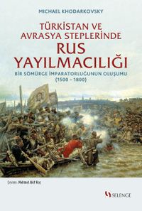 Türkistan ve Avrasya Steplerinde Rus Yayılmacılığı & Bir Sömürge İmparatorluğunun Oluşumu (1500 -1800)