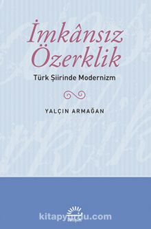 İmkansız Özerklik & Türk Şiirinde Modernizm - Yalçın Armağan