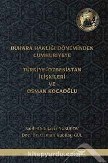 Buhara Hanlığı Döneminden Cumhuriyete Türkiye-Özbekistan İlişkileri ve Osman Kocaoğlu - Doç. Dr. Osman Kubilay Gül