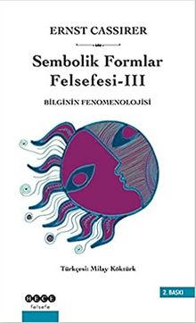 Bilginin Fenomenolojisi/Sembolik Formlar Felsefesi 3 - Ernst Cassirer