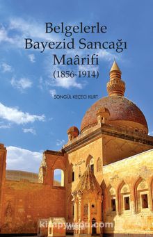 Belgelerle Bayezid Sancağı Maarifi (1856-1914) - Songül Keçeci Kurt