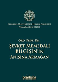 Ord. Prof. Dr. Şevket Memedali Bilgişin'in Anısına Armağan İstanbul Üniversitesi Hukuk Fakültesi Armağanlar Dizisi: 4
