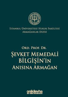 Ord. Prof. Dr. Şevket Memedali Bilgişin'in Anısına Armağan İstanbul Üniversitesi Hukuk Fakültesi Armağanlar Dizisi: 4
