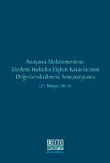 Anayasa Mahkemesinin Medeni Hukuka İlişkin Kararlarının Değerlendirilmesi Sempozyumu