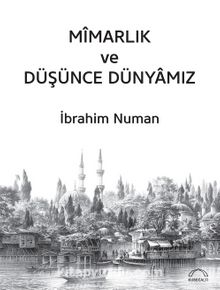 Mîmarlık ve Düşünce Dünyamız - İbrahim  Numan