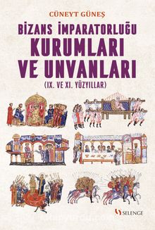 Bizans İmparatorluğu Kurumları ve Unvanları (IX. ve XI. Yüzyıllar) - Cüneyt Güneş