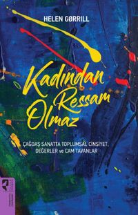 Kadından Ressam Olmaz & Çağdaş Sanatta Toplumsal Cinsiyet, Değerler ve Cam Tavanlar