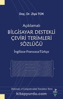 Açıklamalı Bilgisayar Destekli Çeviri Terimleri Sözlüğü (İngilizce-Fransızca-Türkçe) - Ziya Tok