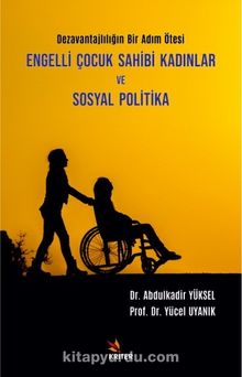 Engelli Çocuk Sahibi Kadınlar ve Sosyal Politika & Dezavantajlılığın Bir Adım Ötesi - Dr. Abdulkadir Yüksel