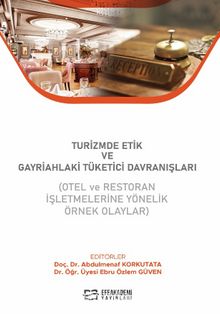 Turizmde Etik ve Gayriahlaki Tüketici Davranışları (Otel ve Restoran İşletmelerine Yönelik Örnek Olaylar)