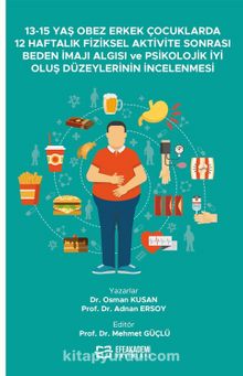 13-15 Yaş Obez Erkek Çocuklarda 12 Haftalık Fiziksel Aktivite Sonrası Beden İmajı Algısı ve Psikolojik İyi Oluş Düzeylerinin İncelenmesi - Dr. Osman Kusan