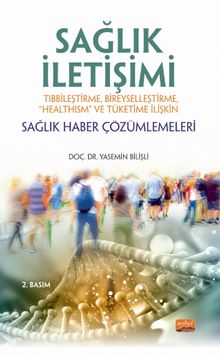 Sağlık İletişimi Tıbbileştirme, Bireyselleştirme, “Healthism” ve Tüketime İlişkin Sağlık Haber Çözümlemeleri