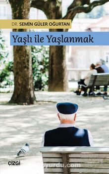 Yaşlı ile Yaşlanmak - Dr. Semin Güler Oğurtan