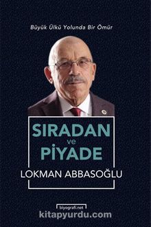 Sıradan ve Piyade & Büyük Ülkü Yolunda Bir Ömür - Lokman Abbasoğlu