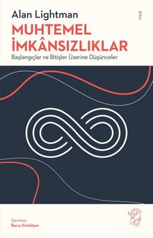 Muhtemel İmkansızlıklar & Başlangıçlar ve Bitişler Üzerine Düşünceler - Alan Lightman