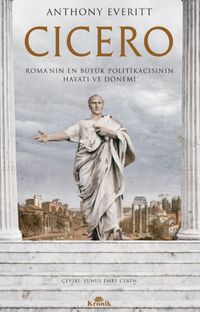 Cicero & Roma'nın En Büyük Politikacısının Hayatı ve Dönemi