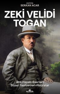Zeki Velidi Togan & İlmî Hayatı-Eserleri-Siyasî Faaliyetleri-Hatıraları