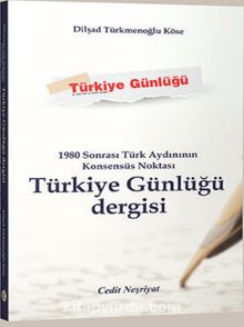 1980 Sonrası Türk Aydınının Konsensüs Noktası Türkiye Günlüğü Dergisi - Dilşad Türkmenoğlu Köse