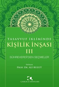 Tasavvuf İkliminde Kişilik İnşası - III & Sühreverdî'den Seçmeler