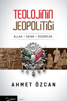 Teolojinin Jeopolitiği - Ahmet Özcan