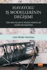 Havayolları İş Modellerinin Değişimi & Türk Hava Yolları ve Pegasus Havayolları Üzerine Bir Araştırma