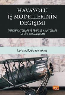 Havayolları İş Modellerinin Değişimi & Türk Hava Yolları ve Pegasus Havayolları Üzerine Bir Araştırma