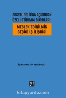 Sosyal Politika Açısından Özel İstihdam Büroları : Meslek Edinilmiş Geçici İş İlişkisi - İş Müfettişi Dr. Yeliz Polat