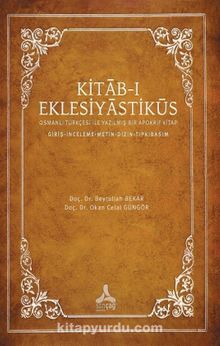Kitab-ı Eklesiyastiküs & Osmanlı Türkçesi İle Yazılmış Bir Apokrif Kitap (Giriş-İnceleme- Metin-Dizin-Tıpkıbasım) - Beytullah Bekar