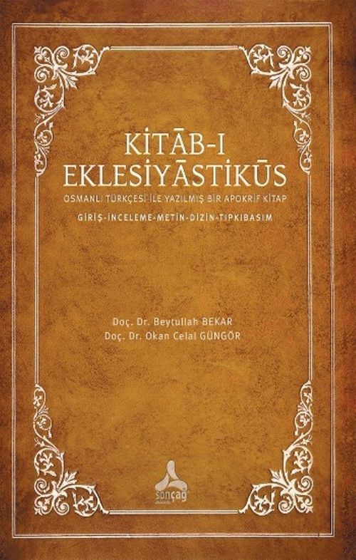 Kitab-ı Eklesiyastiküs & Osmanlı Türkçesi İle Yazılmış Bir Apokrif Kitap (Giriş-İnceleme- Metin-Dizin-Tıpkıbasım)