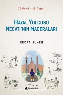 Hayal Yolcusu Necati’nin Maceraları (10 Öykü-10 Değer) - Necati İlmen