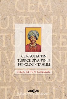 Cem Sultan’ın Türkçe Divan’ının Psikolojik Tahlili - Sema Alpun Çakmak