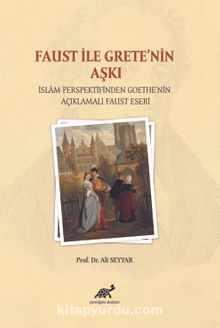 Faust İle Grete’nin Aşkı & İslam Persfektifinden Goethe’nin Açıklamalı Faust Eseri