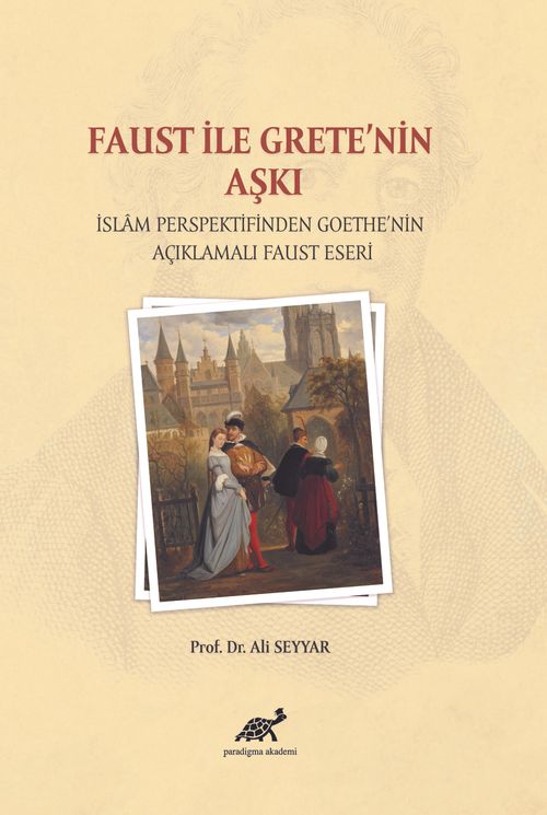 Faust İle Grete'nin Aşkı & İslam Persfektifinden Goethe'nin Açıklamalı Faust Eseri
