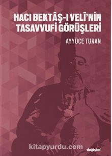 Hacı Bektaş-ı Velî’nin Tasavvufi Görüşleri - Ayyüce Turan