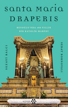 Santa Maria Draperis & Beyoğlu’nda 400 Yıllık Bir Katolik Mabedi - Sedat Bornovalı