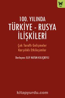 100. Yılında Türkiye-Rusya İlişkileri - Bilinmeyen Yazar