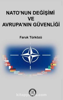 Nato’nun Değişimi ve Avrupa’nın Güvenliği - Faruk Türközü