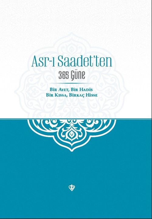 Asr-ı Saadet'ten 365 Güne Bir Ayet Bir Hadis Bir Kıssa Birkaç Hisse