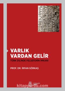 Varlık Vardan Gelir & Türk Dilinde Felsefenin İmkanı - İrfan Görkaş