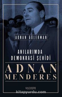 Anılarımda Demokrasi Şehidi Adnan Menderes - Adnan Gülerman