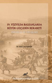 19. Yüzyılda Balkanlarda Büyük Güçlerin Rekabeti (İsyanlar ve Savaşlar) - Sabri Can Sannav