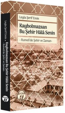 Kaybolmazsan Bu Şehir Hala Senin & Rumeli’de Şehir ve Zaman - Leyla Şerif Emin