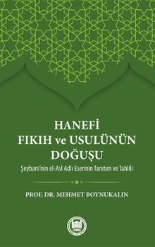 Hanefi Fıkıh ve Usulünün Doğuşu & Şeybani'nin el-Asl Adlı Eserinin Tanıtım ve Tahlili