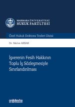 İşverenin Fesih Hakkının Toplu İş Sözleşmesiyle Sınırlandırılması Marmara Üniversitesi Hukuk Fakültesi Özel Hukuk Doktora Tezleri Dizisi No: 7