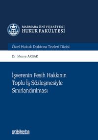 İşverenin Fesih Hakkının Toplu İş Sözleşmesiyle Sınırlandırılması Marmara Üniversitesi Hukuk Fakültesi Özel Hukuk Doktora Tezleri Dizisi No: 7