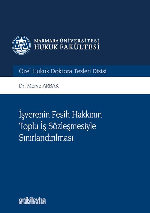 İşverenin Fesih Hakkının Toplu İş Sözleşmesiyle Sınırlandırılması Marmara Üniversitesi Hukuk Fakültesi Özel Hukuk Doktora Tezleri Dizisi No: 7