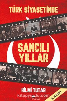 Türk Siyasetinde Sancılı Yıllar - Hilmi Tutar