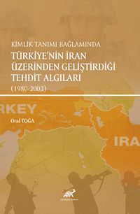Kimlik Tanımı Bağlamında Türkiye’nin İran Üzerinden Geliştirdiği  Tehdit Algıları (1980-2003)